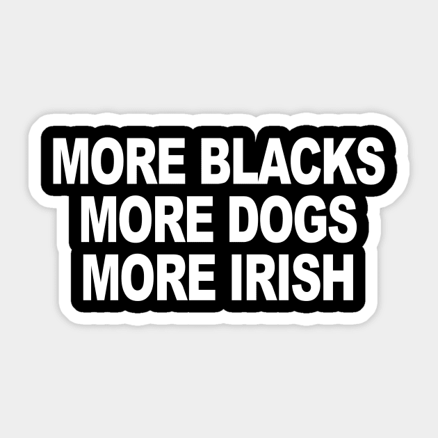 MORE BLACKS MORE DOGS MORE IRISH Sticker by TheCosmicTradingPost